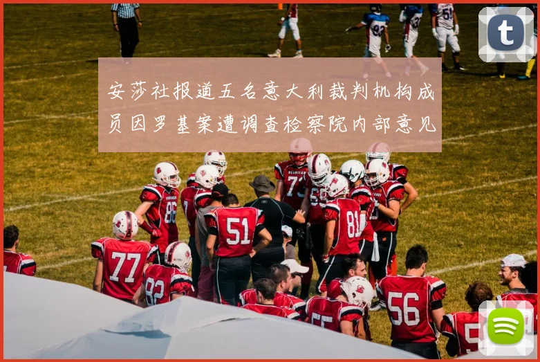 安莎社报道五名意大利裁判机构成员因罗基案遭调查检察院内部意见不一