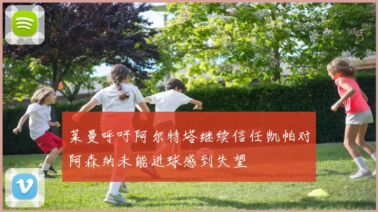 莱曼呼吁阿尔特塔继续信任凯帕对阿森纳未能进球感到失望