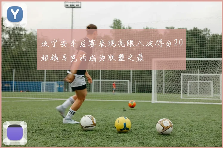坎宁安季后赛表现亮眼八次得分20超越马克西成为联盟之最
