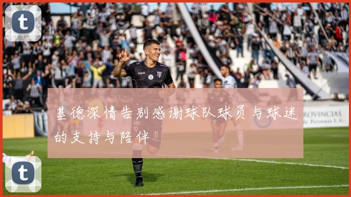 基德深情告别感谢球队球员与球迷的支持与陪伴