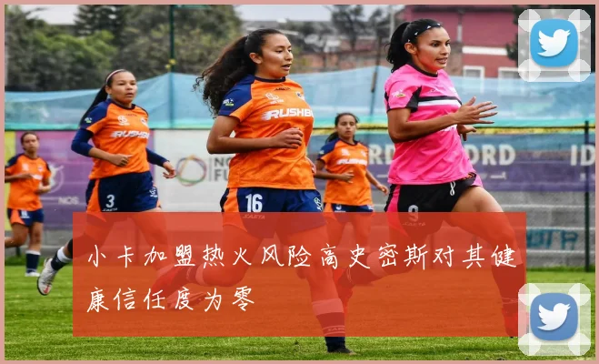 小卡加盟热火风险高史密斯对其健康信任度为零